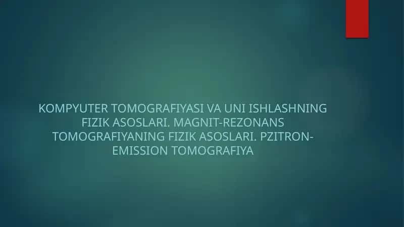 Kompyuter tomografiyasi va uni ishlashning fizik asoslari. Magnit-rezonans tomografiyaning fizik asoslari. Pzitron-emission tomografiya 1