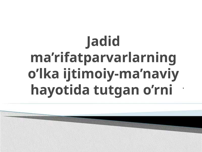 Jadid ma’rifatparvarlarning o’lka ijtimoiy-ma’naviy hayotida tutgan o’rni 1
