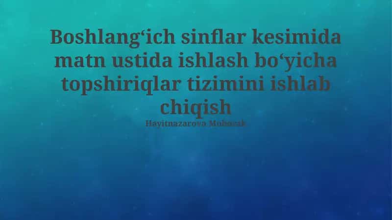 Boshlangʻich sinflar kesimida matn ustida ishlash boʻyicha topshiriqlar tizimini ishlab chiqish 1