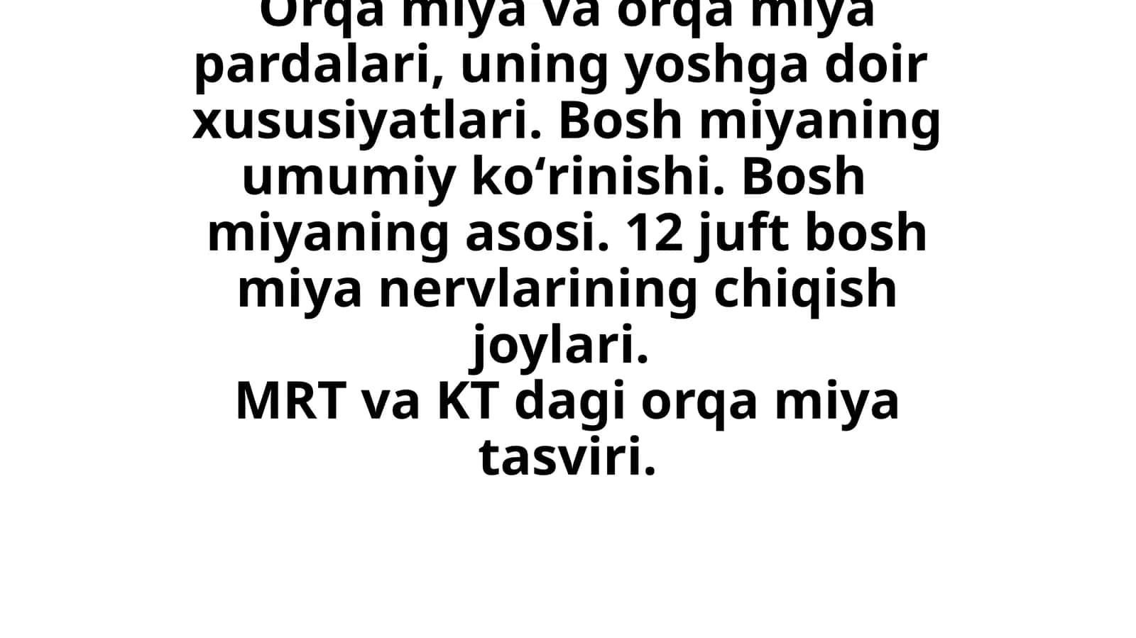 Orqa miya va orqa miya pardalari, uning yoshga doir  xususiyatlari. Bosh miyaning umumiy koʻrinishi. Bosh   miyaning asosi. 12 juft bosh miya nervlarining chiqish joylari.  MRT va KT dagi orqa miya tasviri. 1