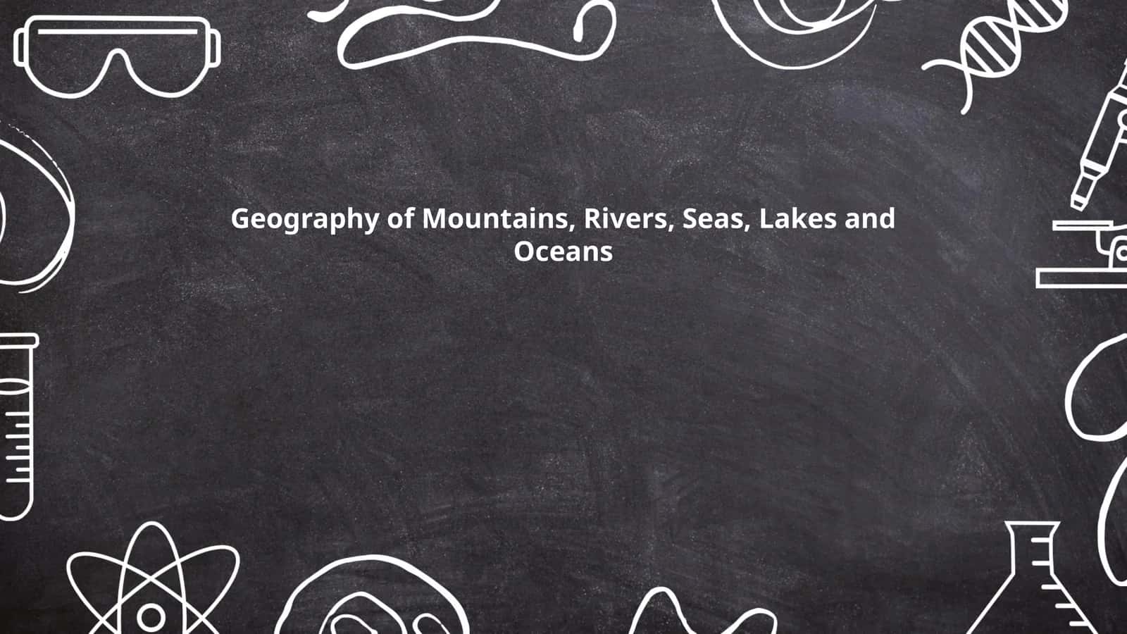 Geography of Mountains, Rivers, Seas, Lakes and Oceans 1