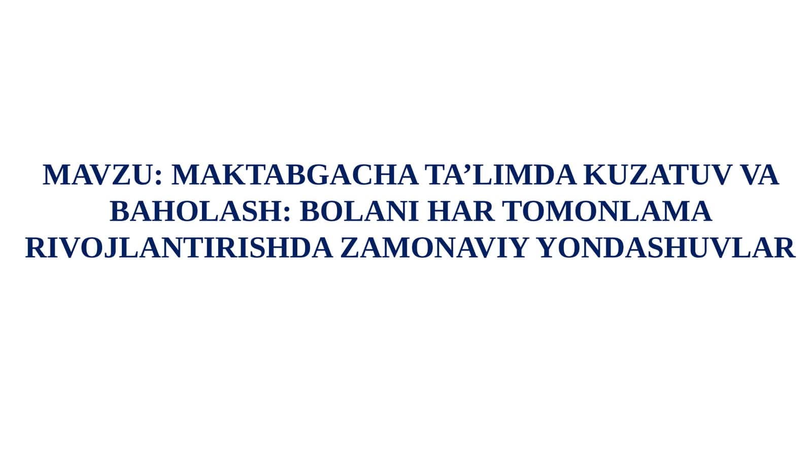 MAKTABGACHA TA’LIMDA KUZATUV VA BAHOLASH: BOLANI HAR TOMONLAMA RIVOJLANTIRISHDA ZAMONAVIY YONDASHUVLAR 1