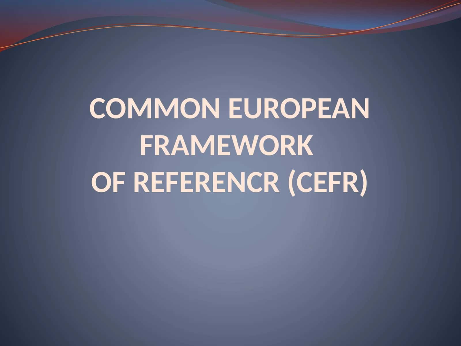 COMMON EUROPEANFRAMEWORKOF REFERENCR (CEFR) 1