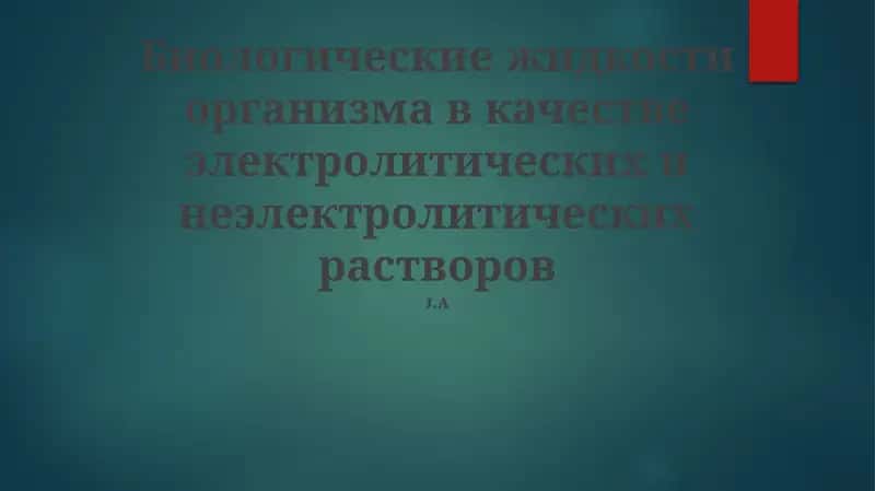 Биологические жидкости организма в качестве электролитических и неэлектролитических растворов 1