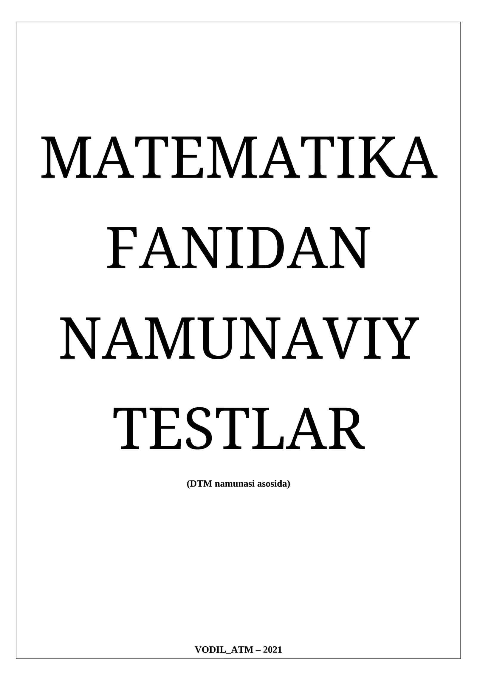 MATEMATIKA FANIDAN NAMUNAVIY TESTLAR (DTM namunasi asosida) VODIL_ATM – 2021 VARIANT №001 1
