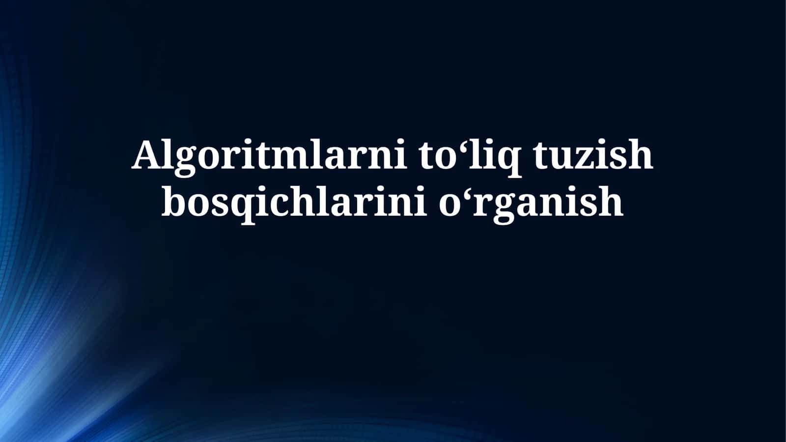 Algoritmlarni to‘liq tuzish bosqichlarinio‘rganish 1