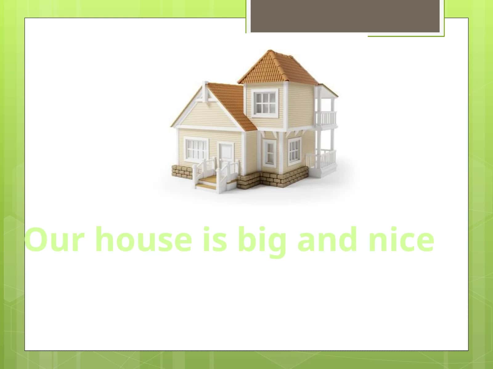 Our house is big and nice 1
