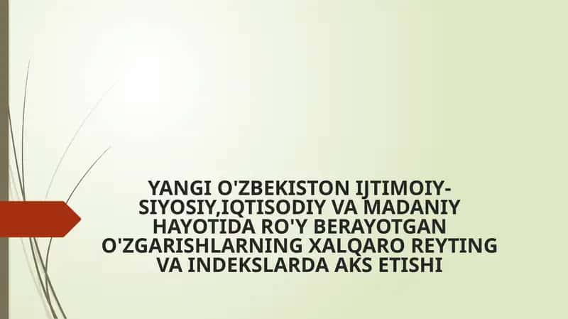 YANGI O'ZBEKISTON IJTIMOIY-SIYOSIY,IQTISODIY VA MADANIY HAYOTIDA RO'Y BERAYOTGAN O'ZGARISHLARNING XALQARO REYTING VA INDEKSLARDA AKS ETISHI 1