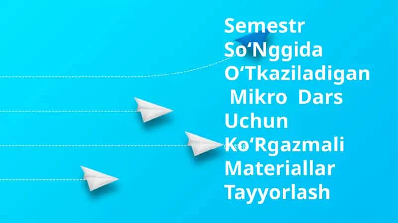 Semestr So‘Nggida O‘Tkaziladigan Mikro Dars Uchun Ko‘Rgazmali Materiallar Tayyorlash 1