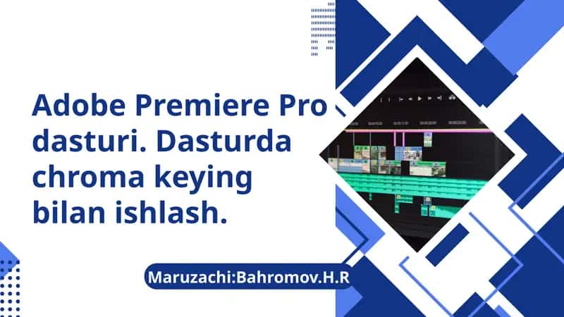 Adobe Premiere Pro dasturi. Dasturda chroma keying bilan ishlash. 1