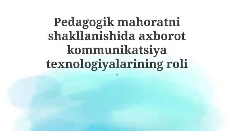 Pedagogik mahoratni shakllanishida axborot kommunikatsiya texnologiyalarining roli
