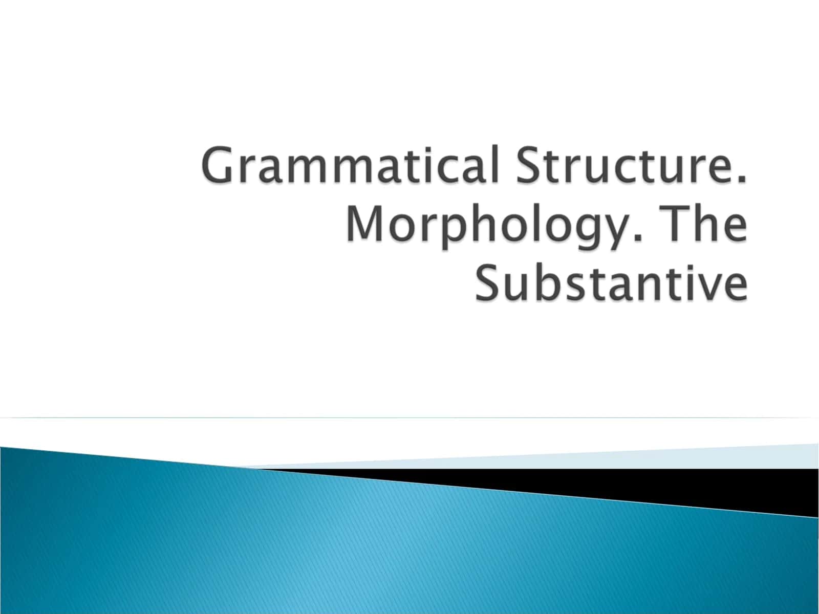 Grammatical Structure. Morphology. The Substantive 1