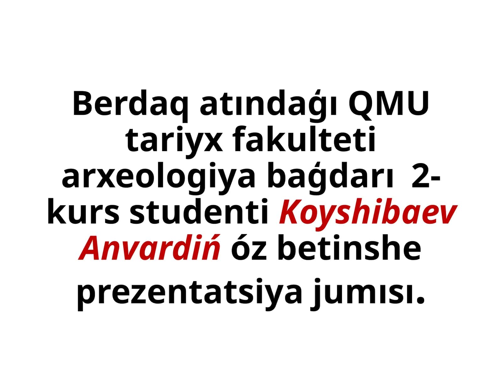 BerdaqatındaģıQMUtariyxfakultetiarxeologiyabaģdarı2-kursstudentiKoyshibaevAnvardińózbetinsheprezentatsiyajumısı 1