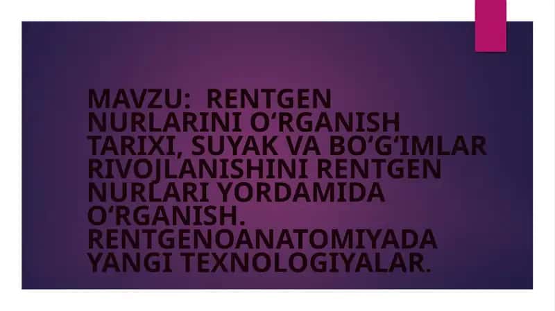 Rentgen nurlarini o‘rganish tarixi, suyak va bo‘g‘imlar rivojlanishini rentgen nurlari yordamida o‘r 1