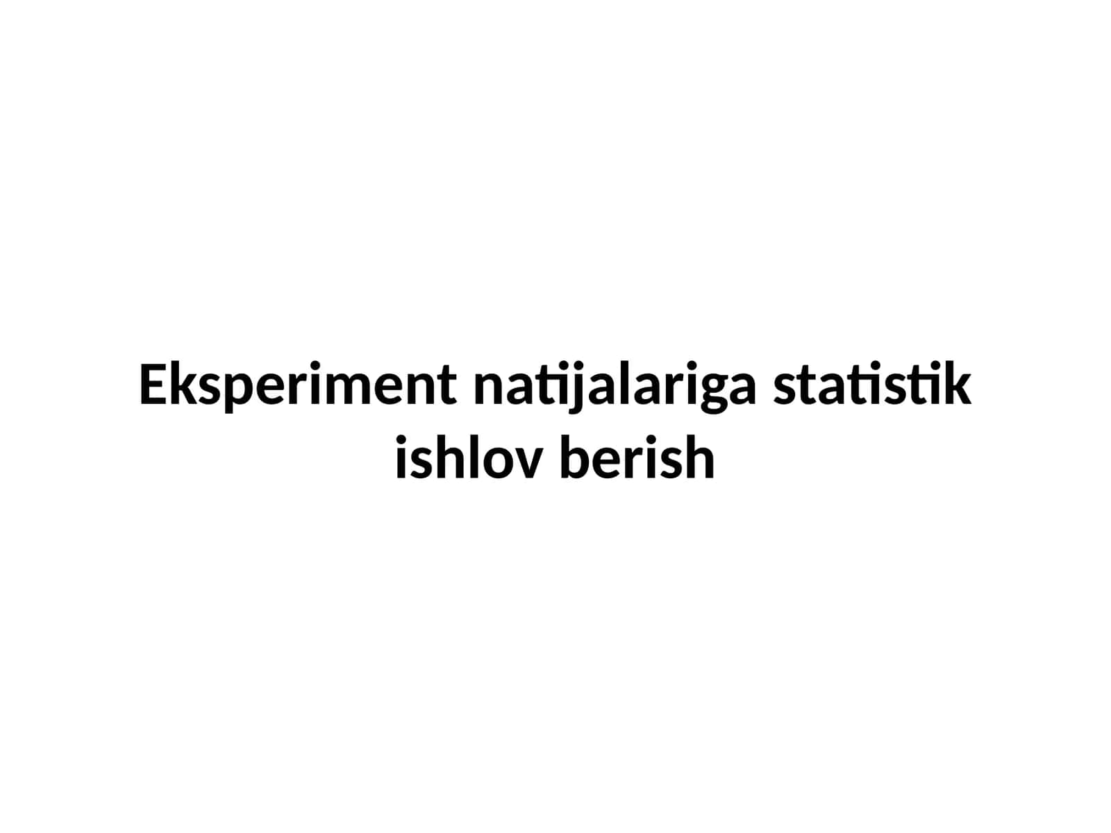 Eksperiment natijalariga statistik ishlov berish 1