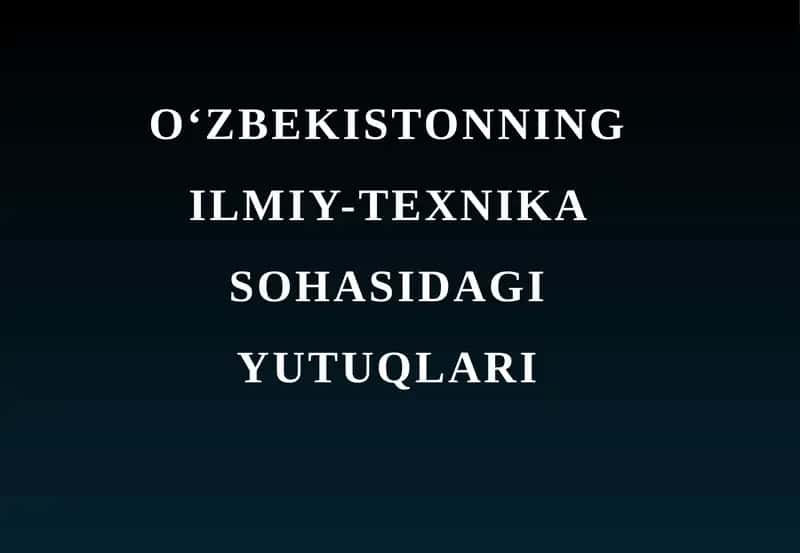 O‘ZBEKISTONNING ILMIY-TEXNIKA SOHASIDAGI YUTUQLARI 1