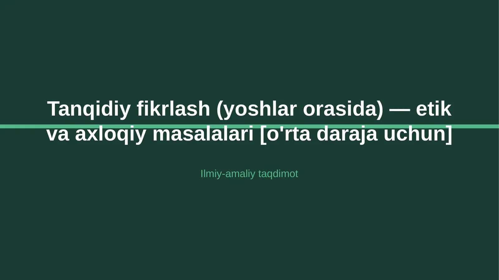 Tanqidiy fikrlash (yoshlar orasida) — etik va axloqiy masalalari [o'rta daraja uchun] 1