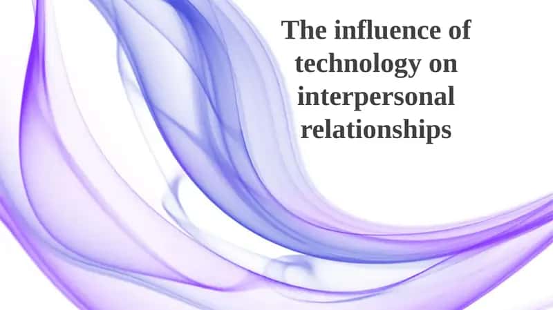 The influence of technology on interpersonal relationships 1