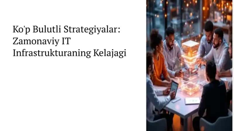 Ko'p Bulutli Strategiyalar: Zamonaviy IT Infrastrukturaning Kelajagi 1