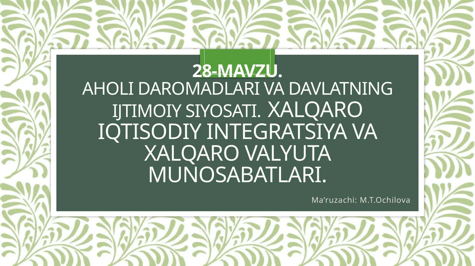 28-mavzu.Aholi daromadlari va davlatning ijtimoiysiyosati.Xalqaro iqtisodiy integratsiya va xalqaro valyuta munosabatlari 1