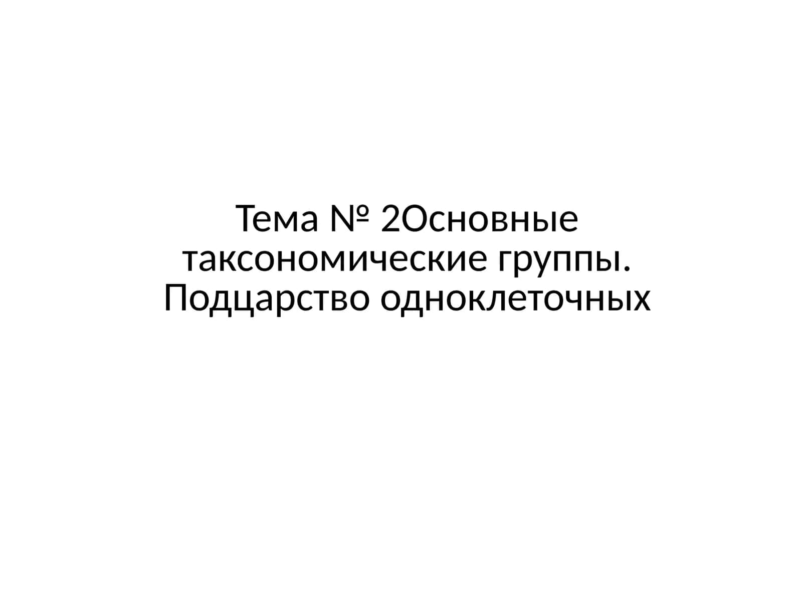 Тема № 2Основные таксономические группы. Подцарство одноклеточных 1