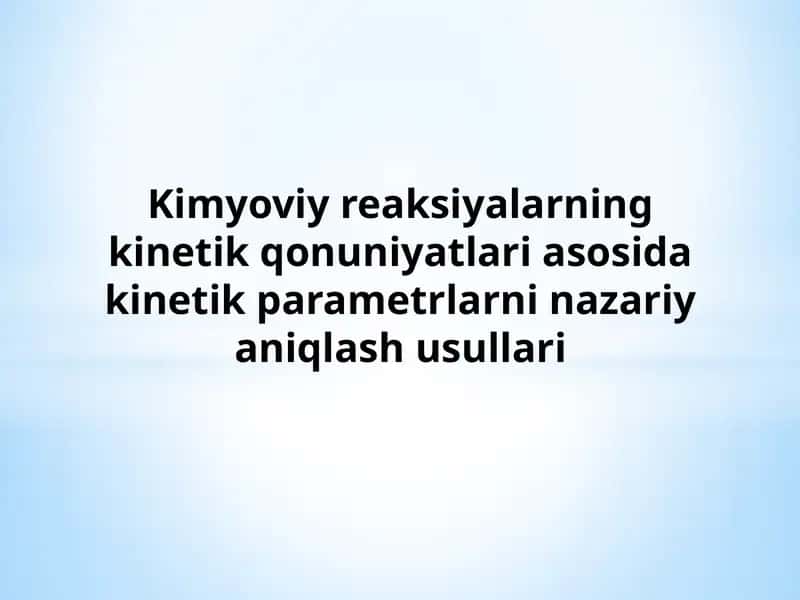 Kimyoviy reaksiyalarning kinetik qonuniyatlari asosida kinetik parametrlarni nazariy aniqlash usullari 1