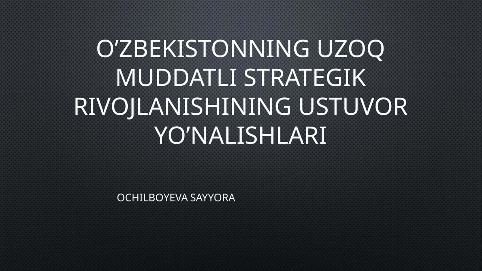 O’ZBEKISTONNING UZOQ MUDDATLI STRATEGIK RIVOJLANISHINING USTUVOR YO’NALISHLARI 1