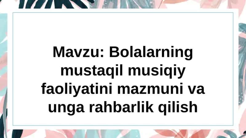 Bolalarning mustaqil musiqiy faoliyatini mazmuni va unga rahbarlik qilish 1