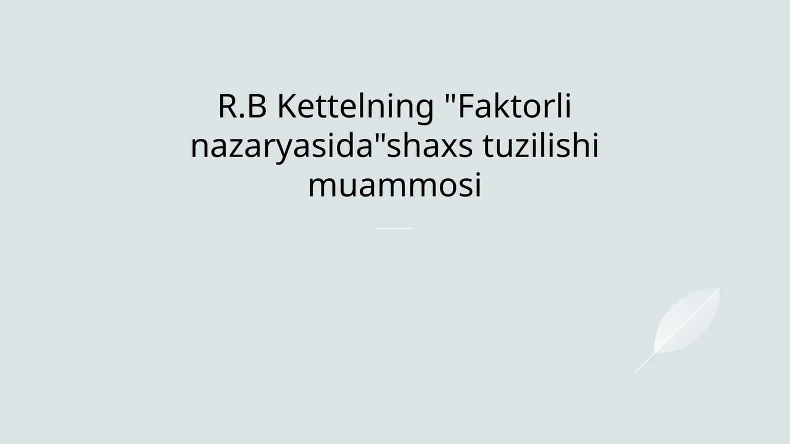 R.B Kettelning Faktorli nazaryasidashaxs tuzilishi muammosi 1
