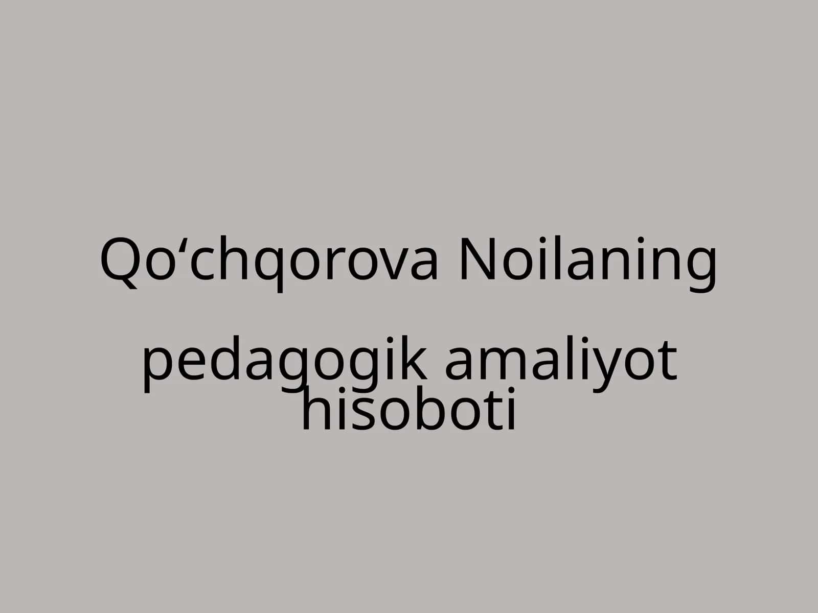 Qoʻchqorova Noilaning pedagogik amaliyoti hisoboti 1