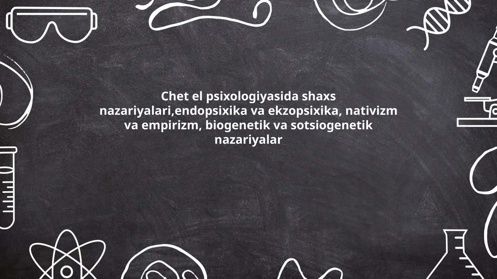 Chet el psixologiyasida shaxs nazariyalari,endopsixika va ekzopsixika, nativizm va empirizm, biogenetik va sotsiogenetik nazariyalar 1