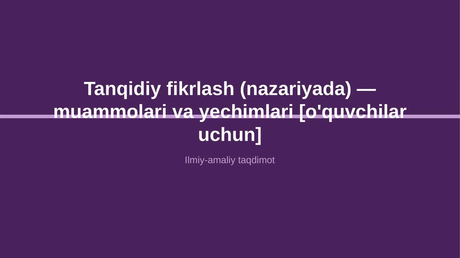 Tanqidiy fikrlash (nazariyada) — muammolari va yechimlari [o'quvchilar uchun] 1