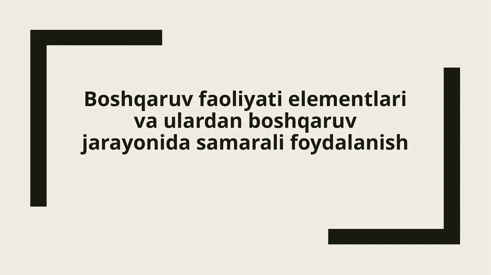 Boshqaruv faoliyati elementlari va ulardan boshqaruv jarayonida samarali foydalanish 1