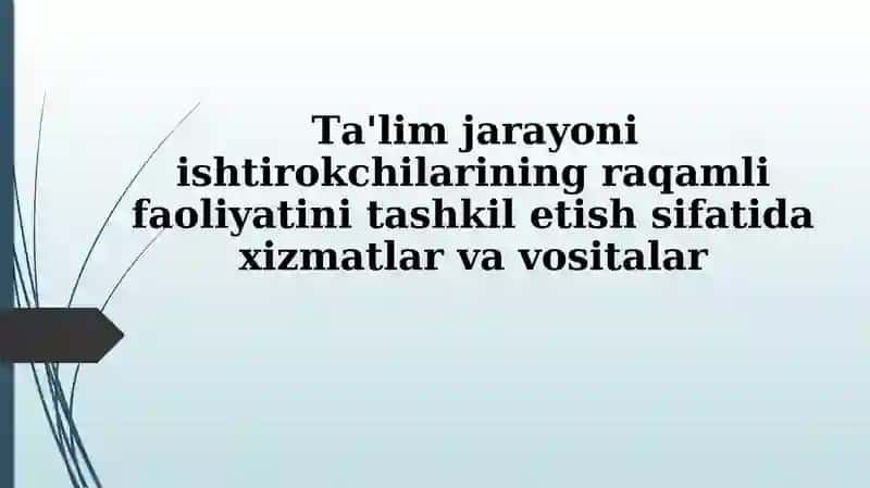 Ta'lim jarayoni ishtirokchilarining raqamli faoliyatini tashkil etish sifatida xizmatlar va vositalar