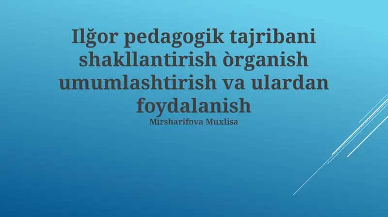 Ilg'or pedagogik tajribani shakllantirish òrganish umumlashtirish va ulardan foydalanish 1