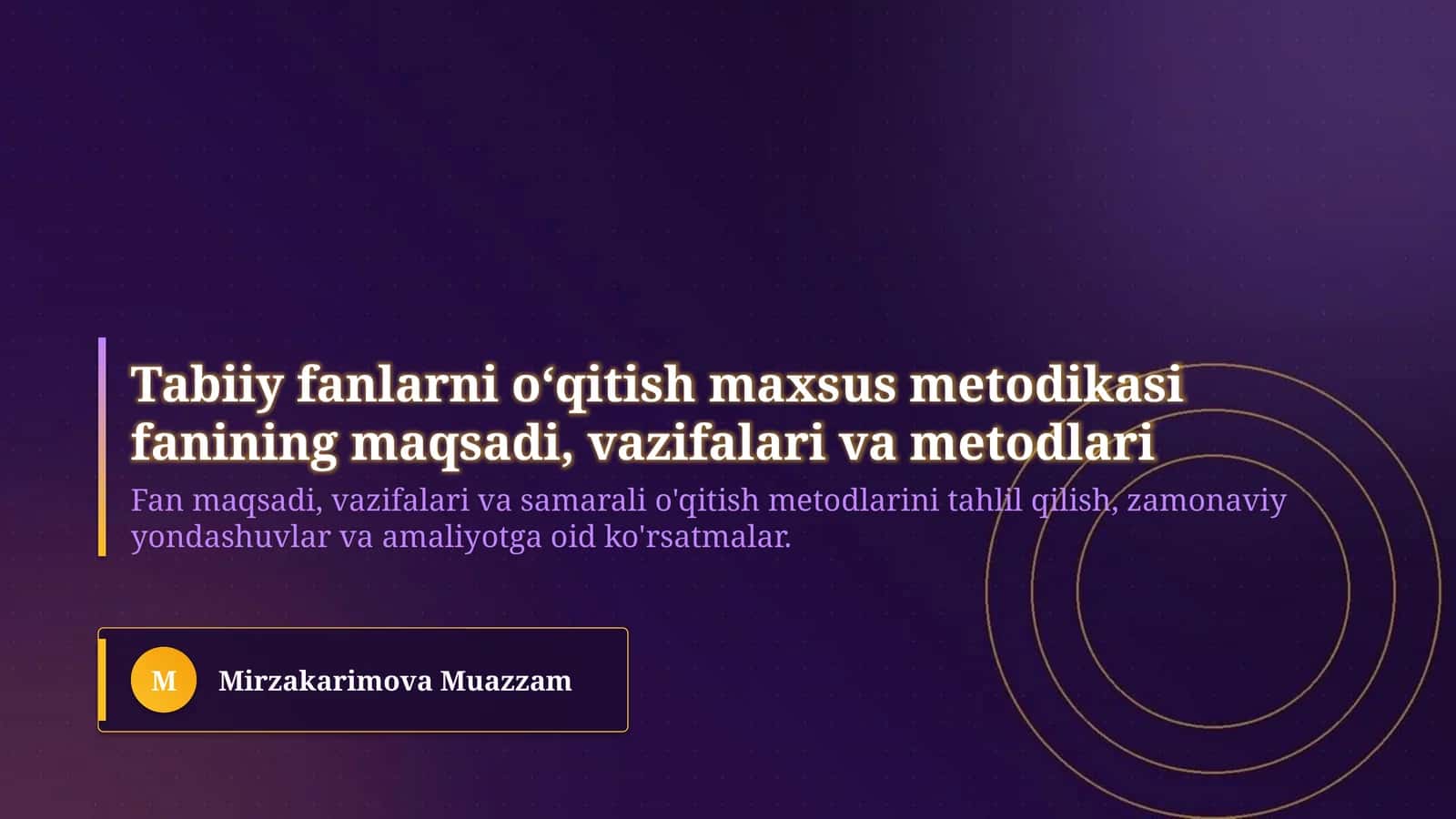Tabiiy fanlarni oʻqitish maxsus metodikasi fanining maqsadi, vazifalari va metodlari 1