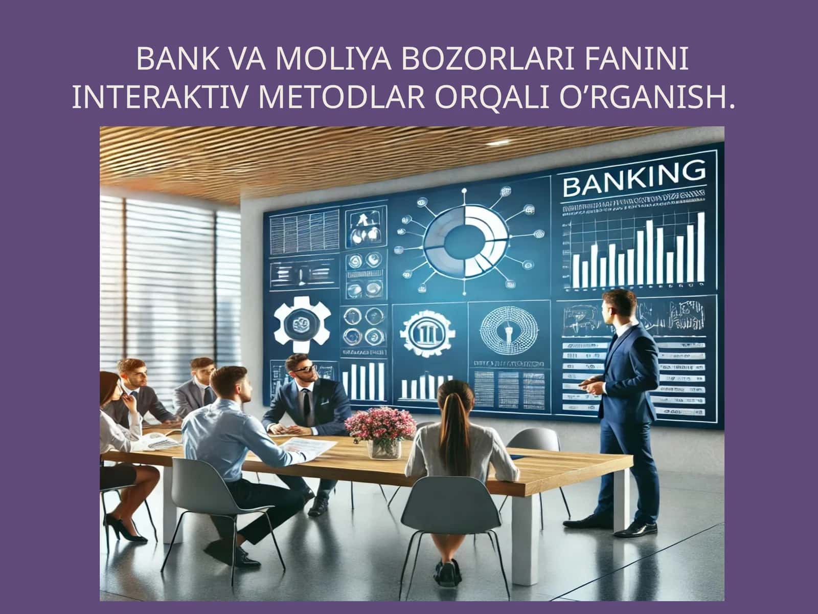 Bank va moliya bozorlarifaniniINTERAKTIV METODLAR ORQALI O’RGANISH 1