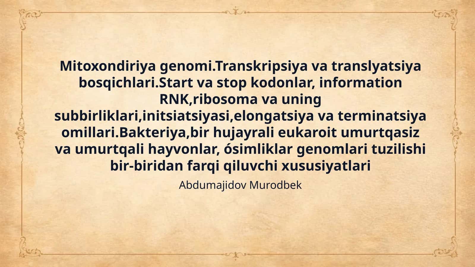 Mitoxondiriya genomi.Transkripsiya va translyatsiya bosqichlari.Start va stop kodonlar, information RNK,ribosoma va uning subbirliklari,initsiatsiyasi,elongatsiya va terminatsiya omillari.Bakteriya,bir hujayrali eukaroit umurtqasiz va umurtqali hayvonlar, ósimliklar genomlari tuzilishi bir-biridan farqi qiluvchi xususiyatlari 1