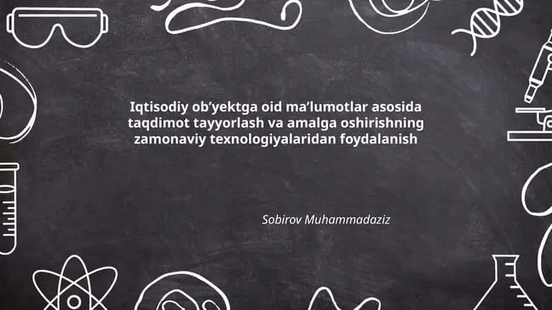 Iqtisodiy ob’yektga oid ma’lumotlar asosida taqdimot tayyorlash va amalga oshirishning zamonaviy texnologiyalaridan foydalanish 1