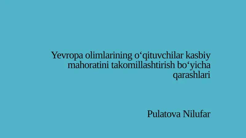 Yevropa olimlarining o'qituvchilar kasbiy mahoratini takomillashtirish bo'yicha qarashlari.pptx 1
