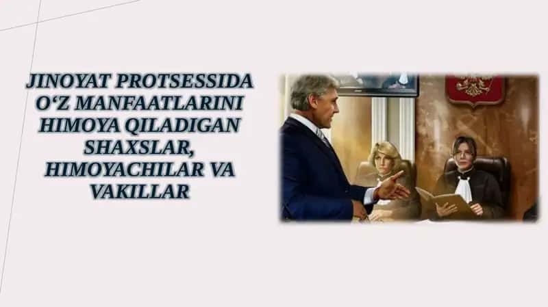 Jinoyatprotsessi o‘zmanfaatlarini himoya qiladigan shaxslar, himoyachilar va vakillar 1
