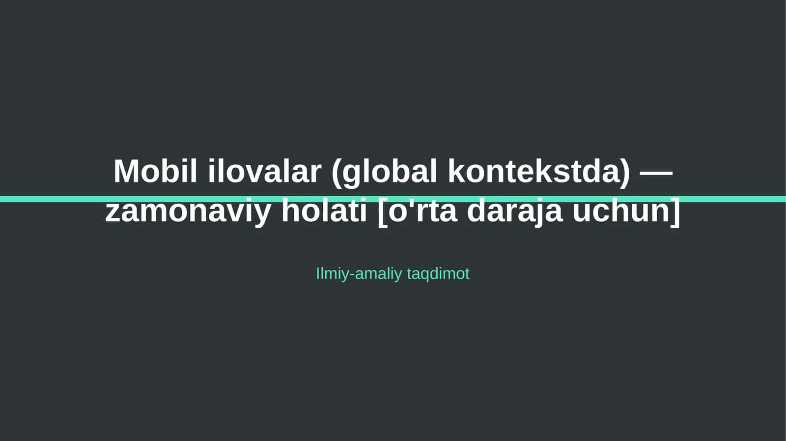 Mobil ilovalar (global kontekstda) — zamonaviy holati [o'rta daraja uchun] 1
