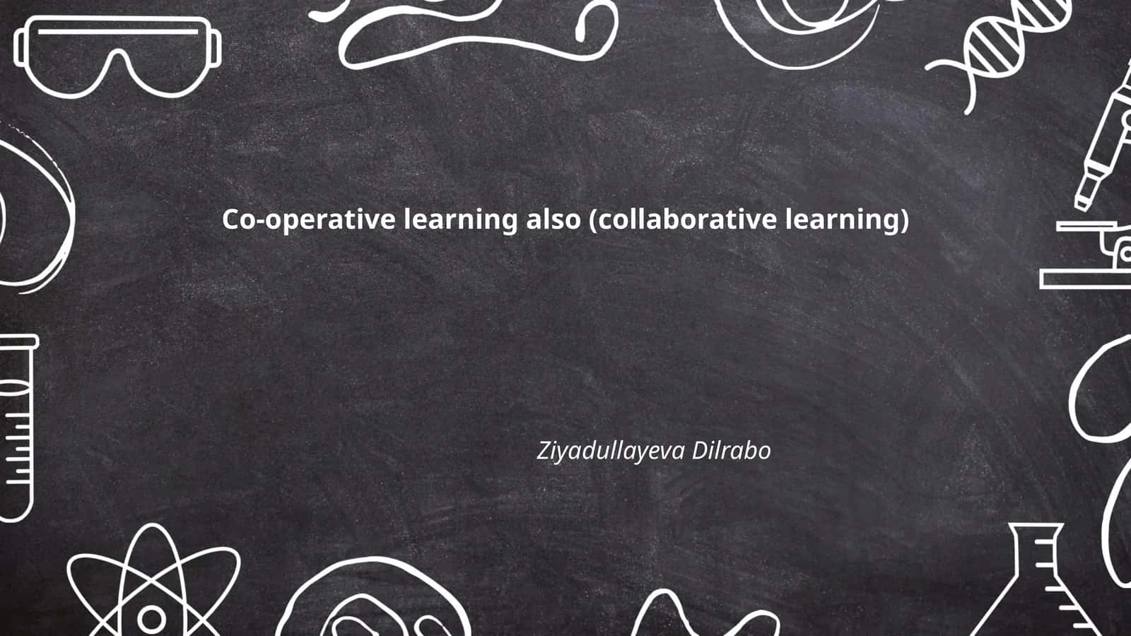 Co-operative learning also (collaborative learning) 1
