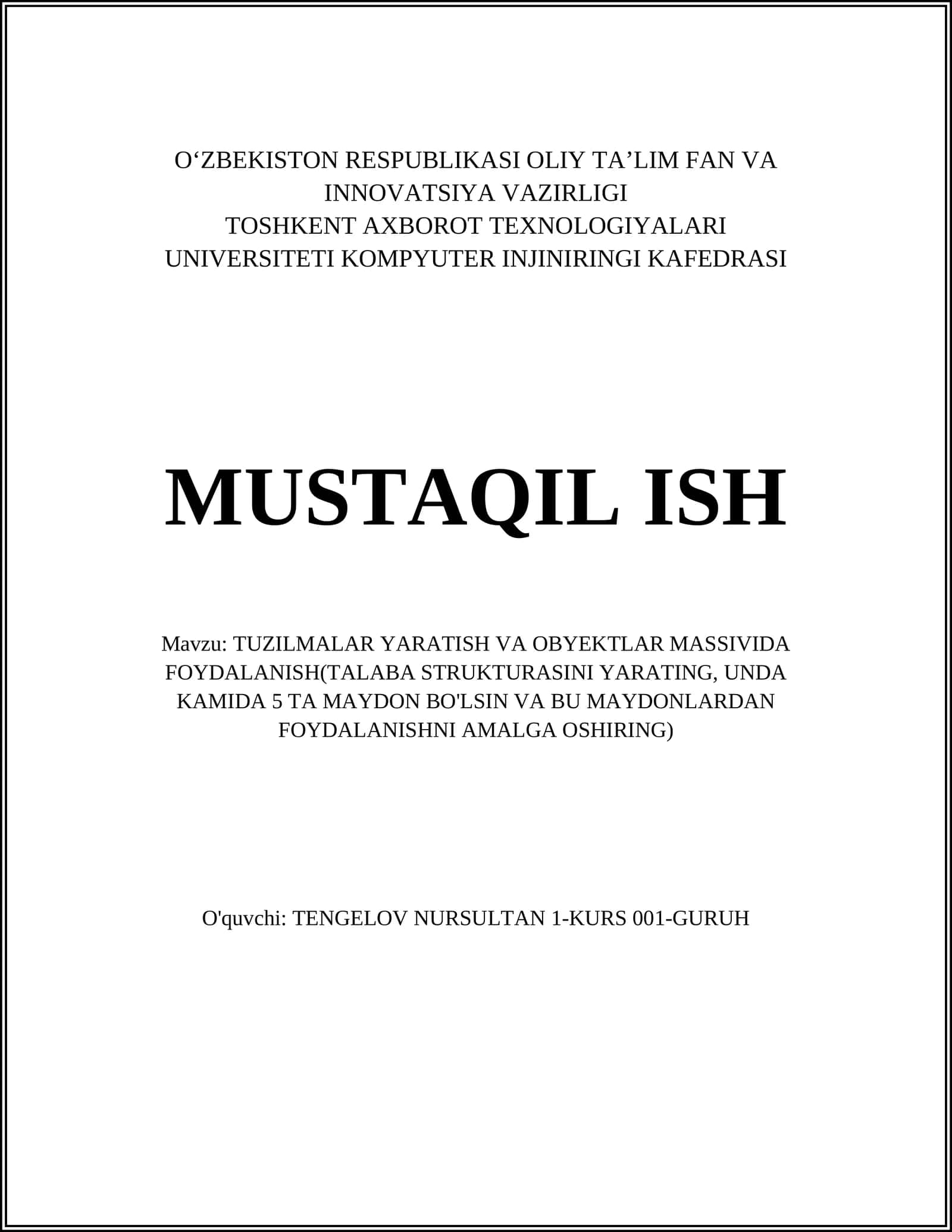 MUSTAQIL ISH Mavzu: TUZILMALAR YARATISH VA OBYEKTLAR MASSIVIDA FOYDALANISH(TALABA STRUKTURASINI YARATING, UNDA KAMIDA 5 TA MAYDON BO'LSIN VA BU MAYDONLARDAN FOYDALANISHNI AMALGA OSHIRING) 1