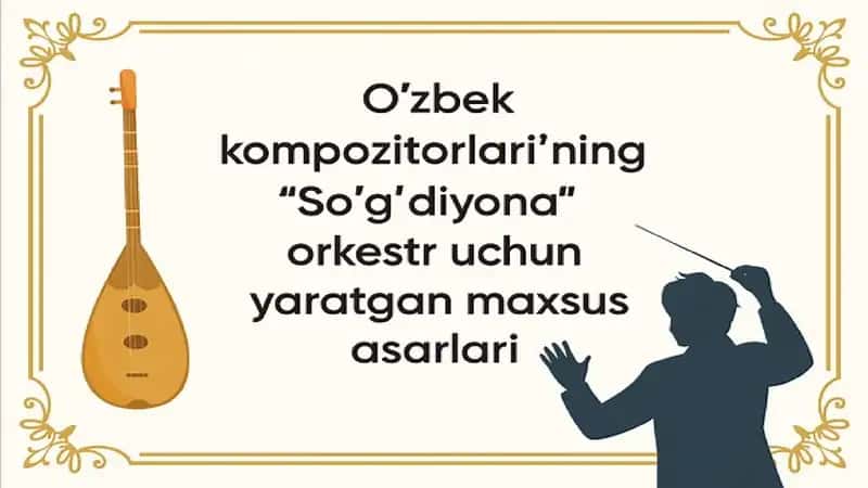 O'zbek kompozitorlarining “So'g'diyona” orkestri uchun yaratgan maxsus asarlari. 1