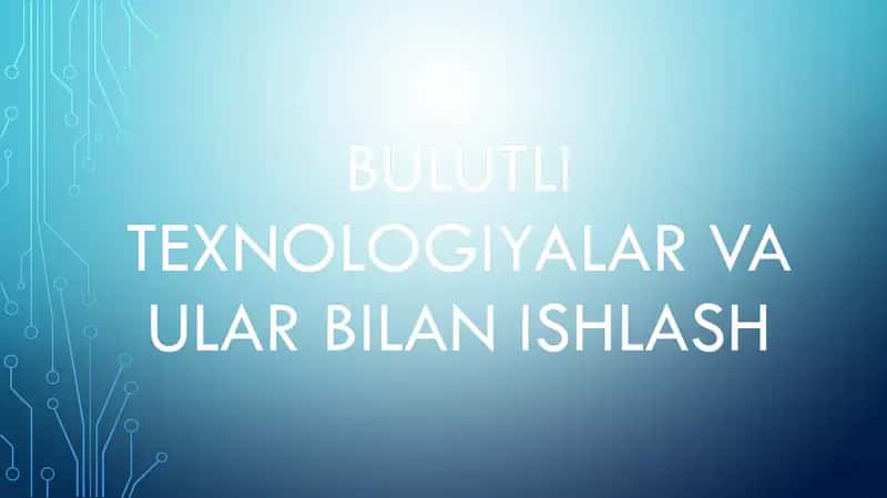 Bulutli texnologiyalar va ular bilan ishlash 1