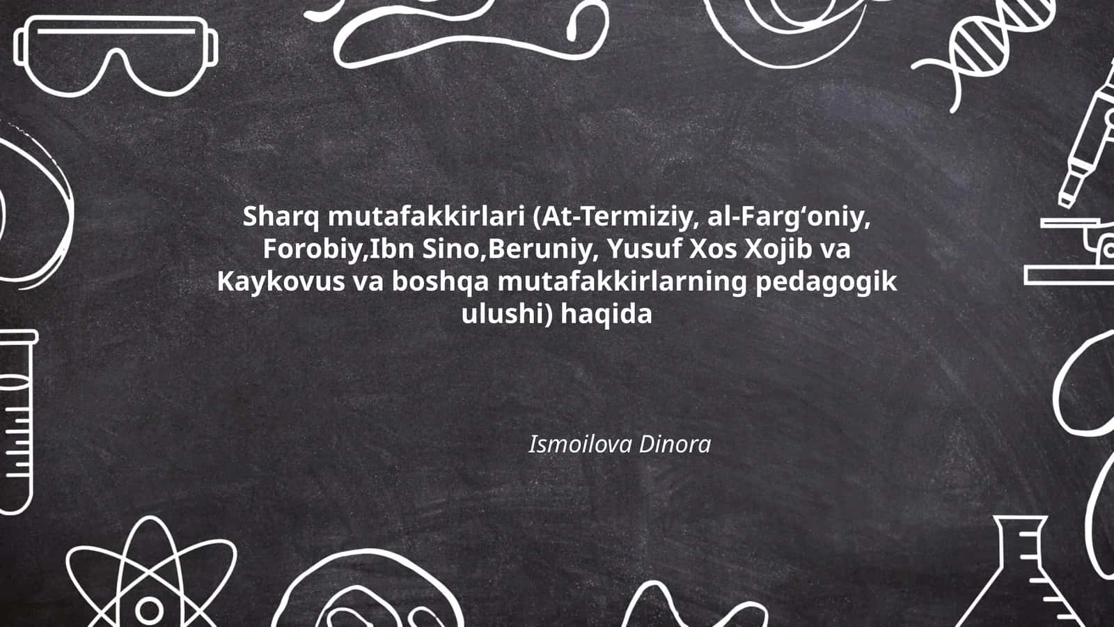 Sharq mutafakkirlari (At-Termiziy, al-Fargʻoniy, Forobiy,Ibn Sino,Beruniy, Yusuf Xos Xojib va Kaykovus va boshqa mutafakkirlarning pedagogik ulushi) 1