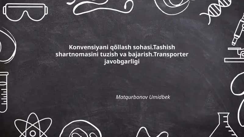 Konvensiyani qõllash sohasi.Tashish shartnomasini tuzish va bajarish.Transporter javobgarligi 1