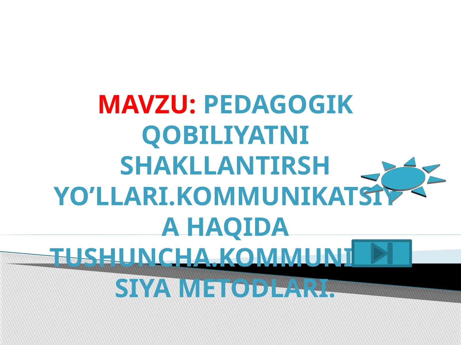 PEDAGOGIK QOBILIYATNI SHAKLLANTIRISH YO’LLARI.KOMMUNIKATSIYA HAQIDA TUSHUNCHA.KOMMUNIKATSIYA METODLARI 1