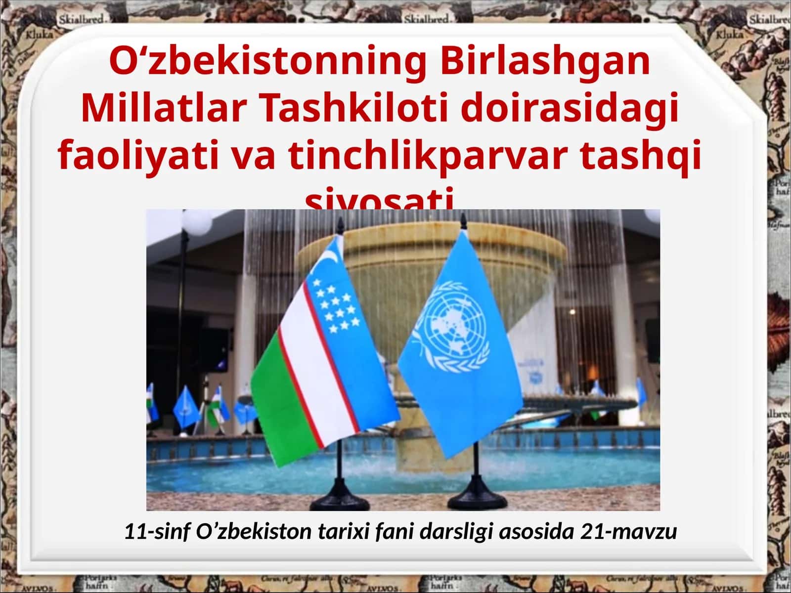 O‘zbekistonning Birlashgan Millatlar Tashkilotidoirasidagifaoliyativatinchlikparvartashqisiyosati 11-sinf O’zbekistontarixifanidarsligiasosida21-mavzu 1